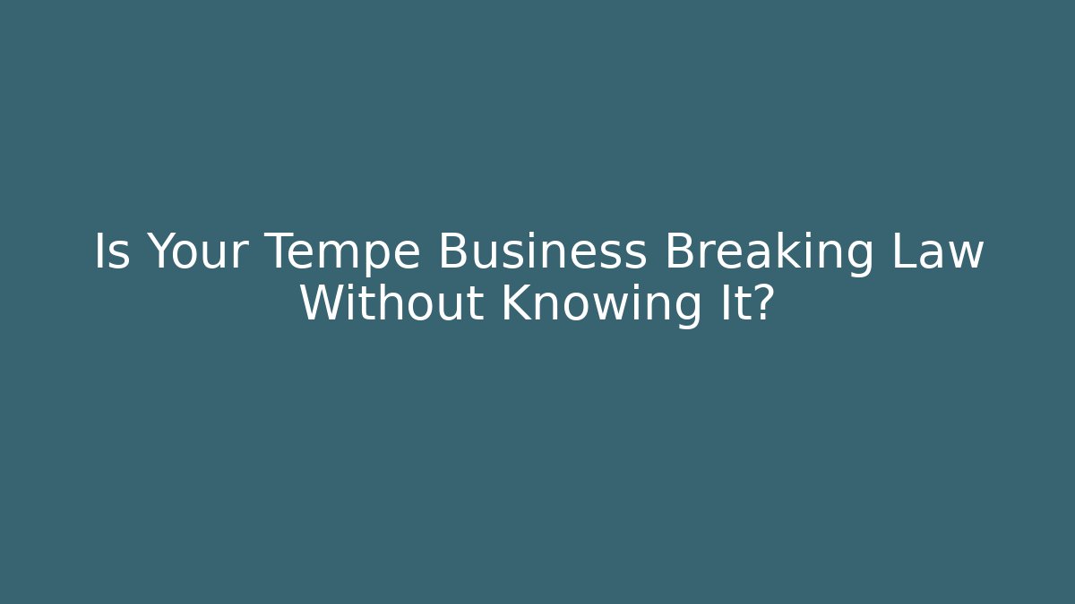 Is Your Tempe Business Breaking Law Without Knowing It? - WealthxGroup