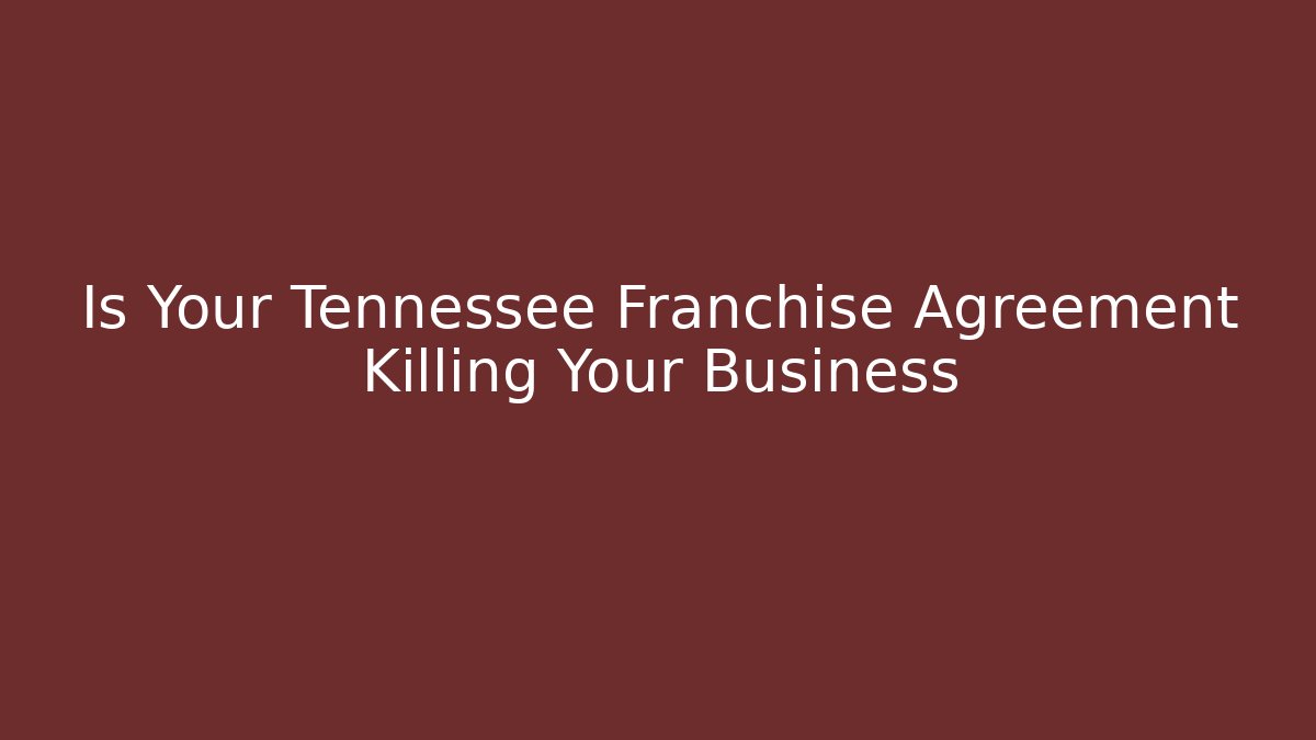 Is Your Tennessee Franchise Agreement Killing Your Business - WealthxGroup
