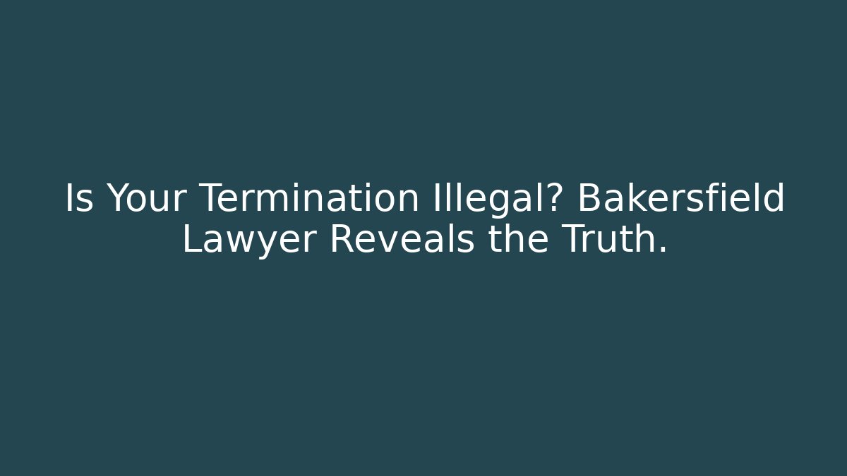 Is Your Termination Illegal? Bakersfield Lawyer Reveals the Truth. - WealthxGroup