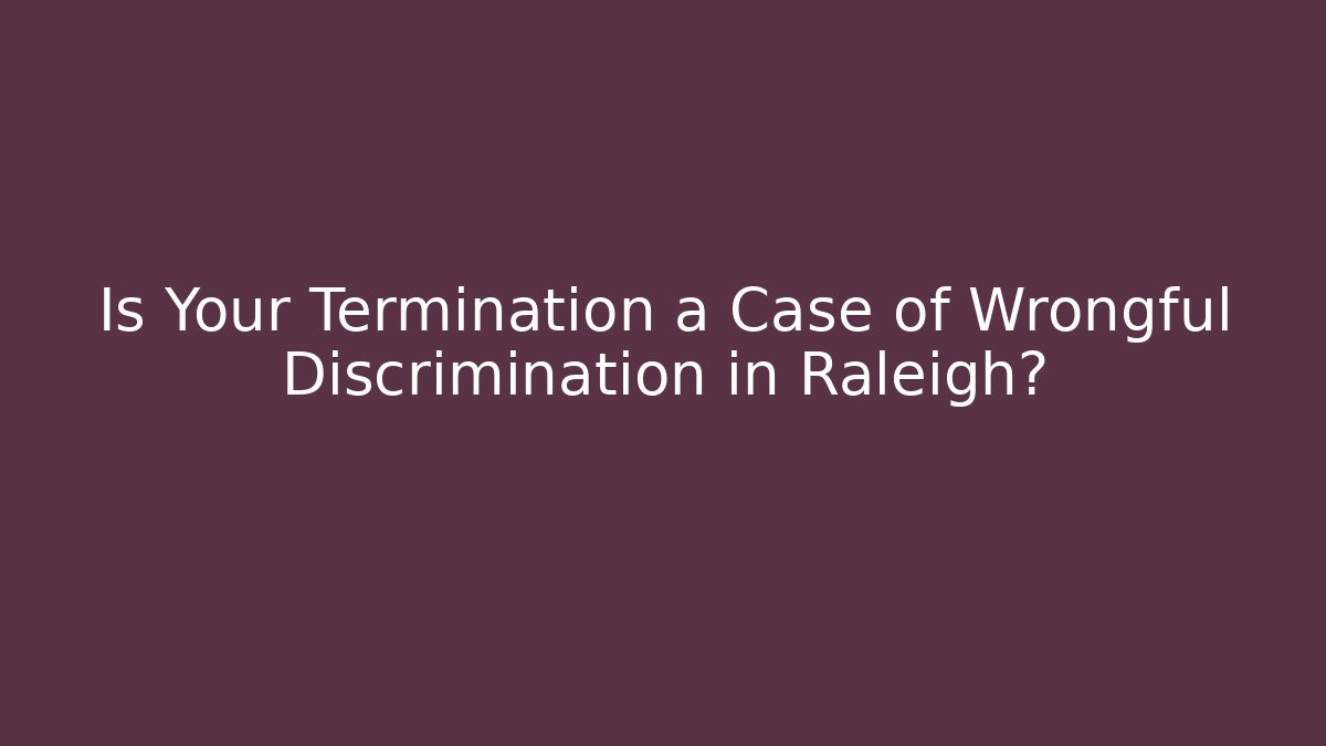 Is Your Termination a Case of Wrongful Discrimination in Raleigh? - WealthxGroup