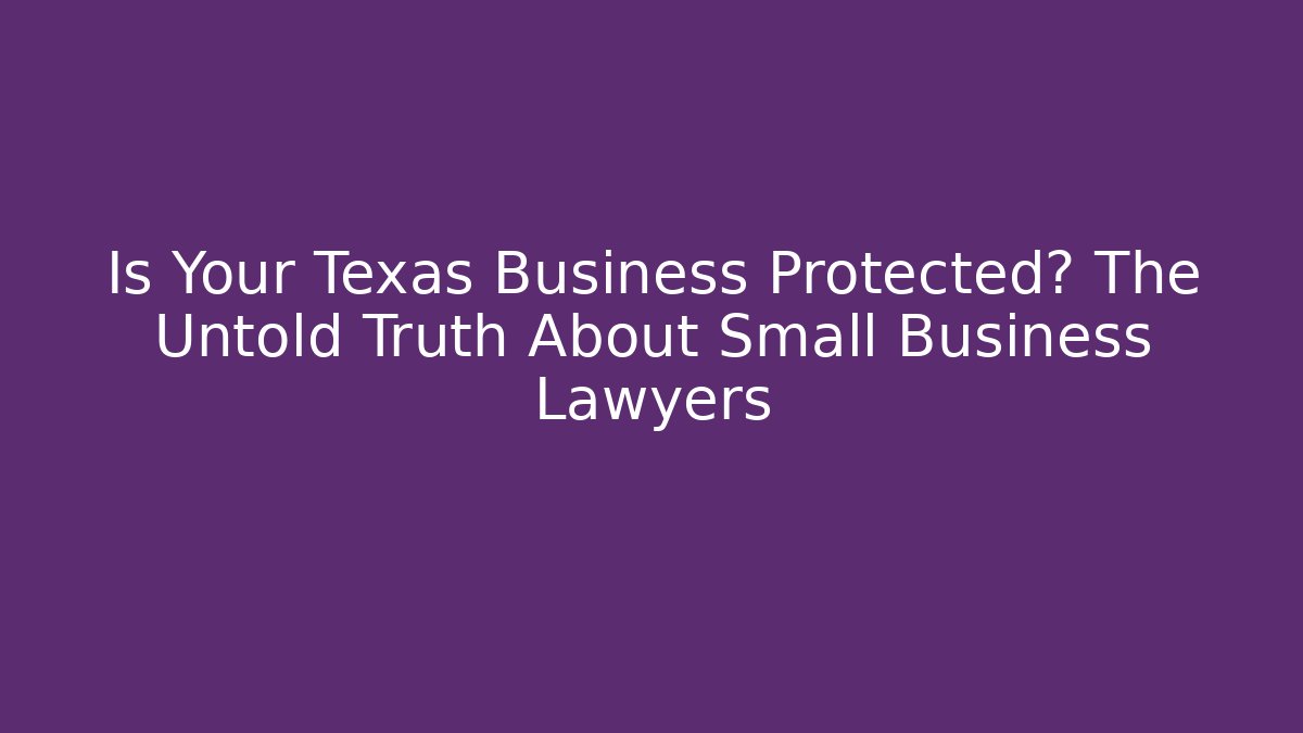 Is Your Texas Business Protected? The Untold Truth About Small Business Lawyers - WealthxGroup