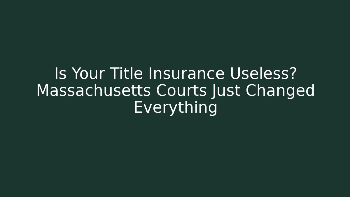 Is Your Title Insurance Useless? Massachusetts Courts Just Changed Everything