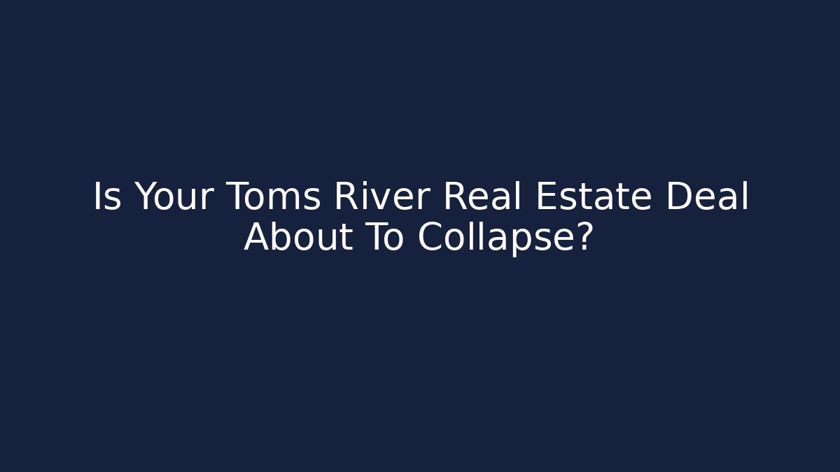 Is Your Toms River Real Estate Deal About To Collapse?
