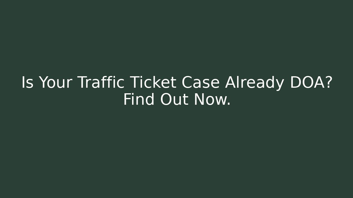 Is Your Traffic Ticket Case Already DOA? Find Out Now. - WealthxGroup