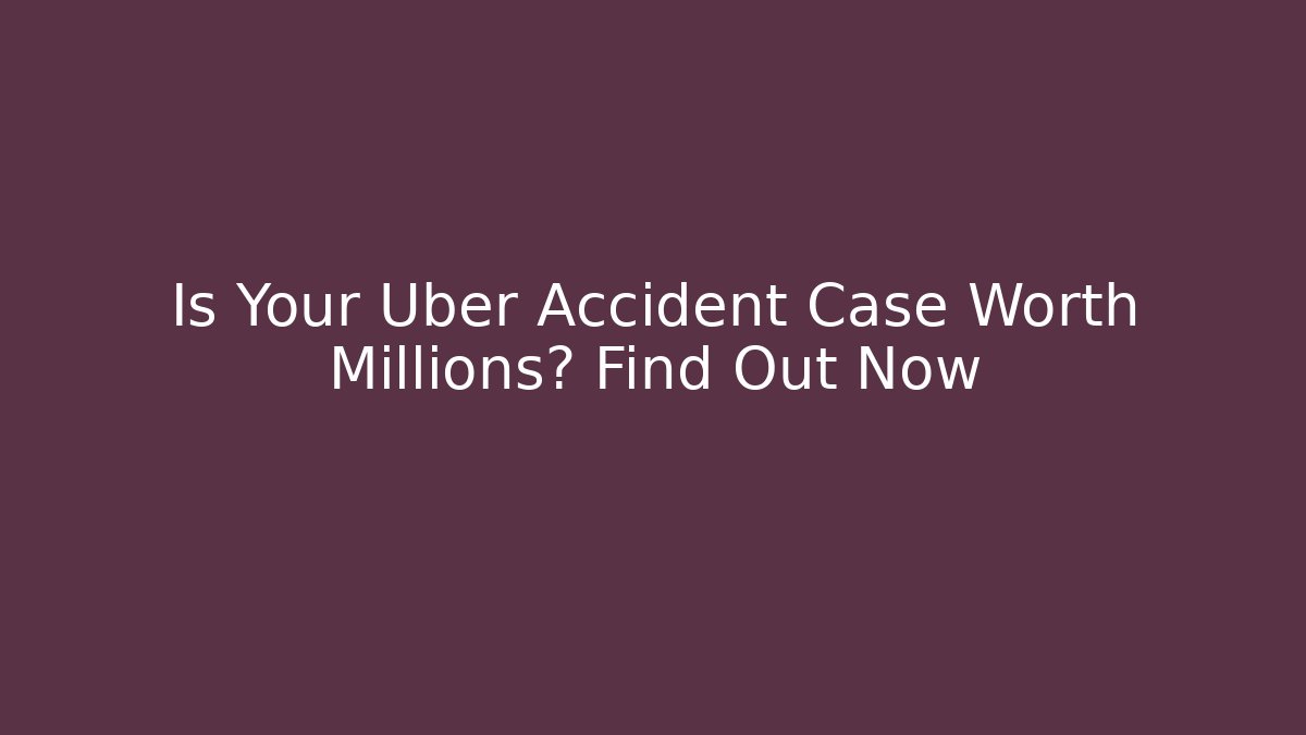 Is Your Uber Accident Case Worth Millions? Find Out Now - WealthxGroup