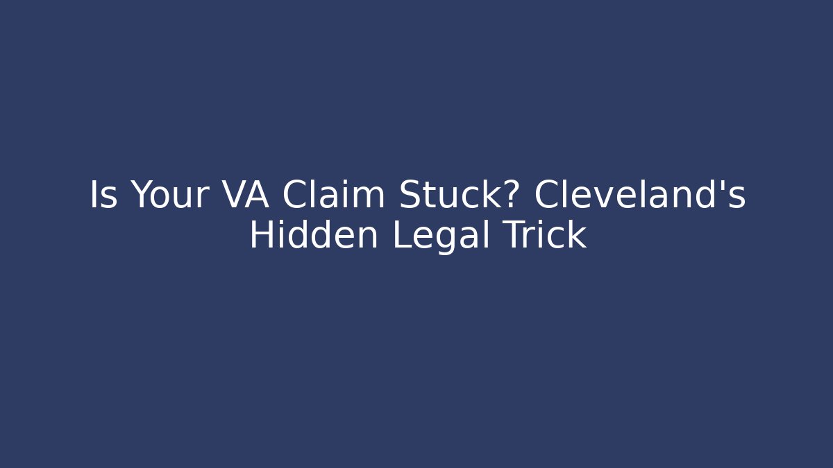 Is Your VA Claim Stuck? Cleveland's Hidden Legal Trick