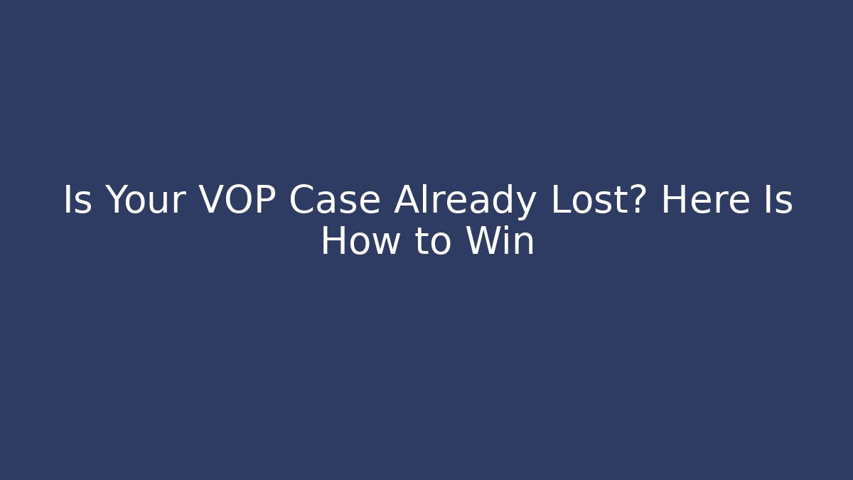 Is Your VOP Case Already Lost? Here Is How to Win
