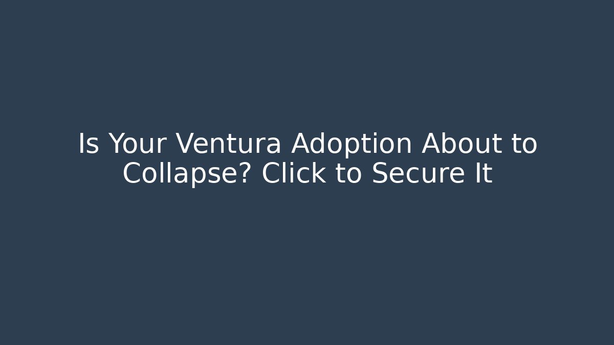 Is Your Ventura Adoption About to Collapse? Click to Secure It - WealthxGroup