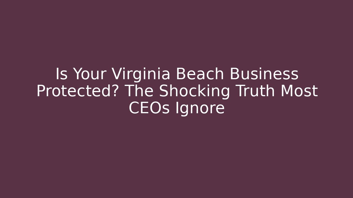 Is Your Virginia Beach Business Protected? The Shocking Truth Most CEOs Ignore - WealthxGroup