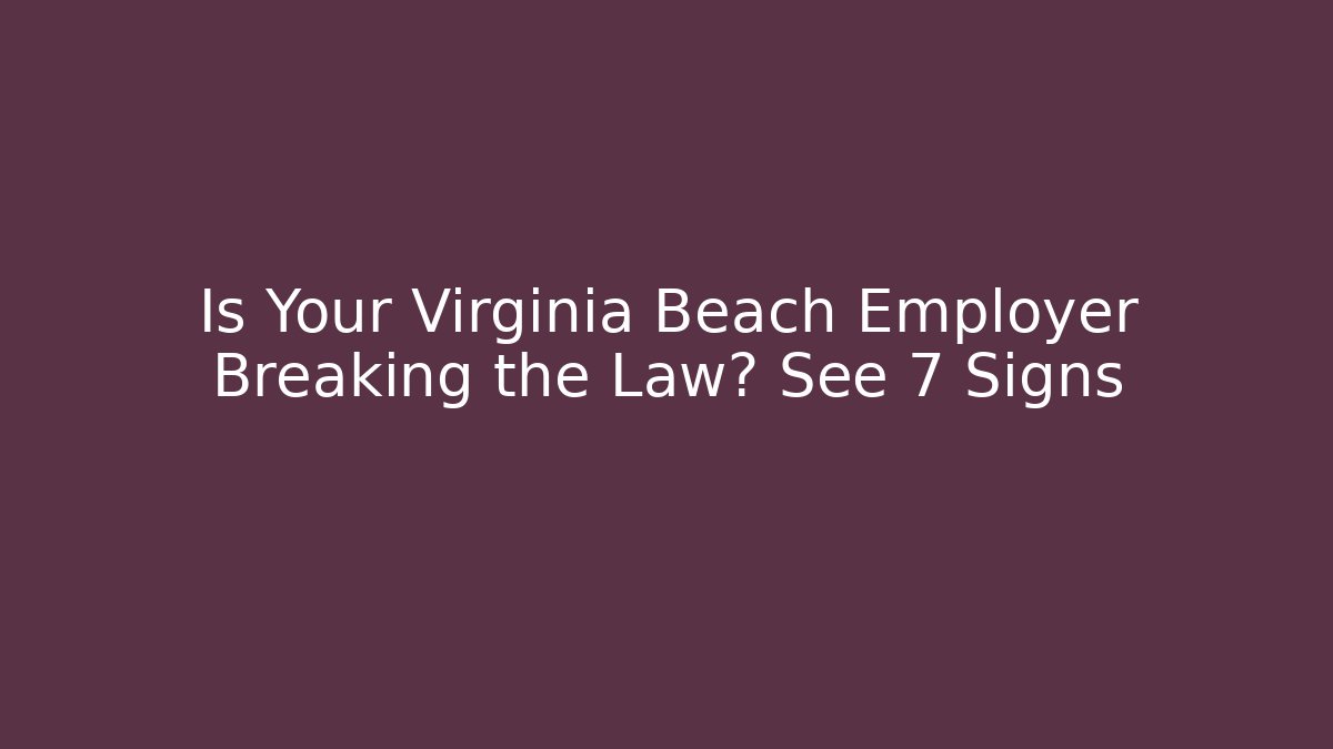 Is Your Virginia Beach Employer Breaking the Law? See 7 Signs