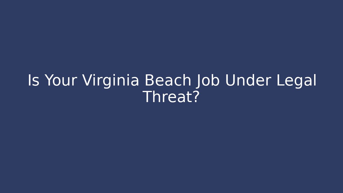 Is Your Virginia Beach Job Under Legal Threat?