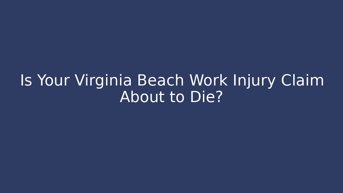 Is Your Virginia Beach Work Injury Claim About to Die? - WealthxGroup