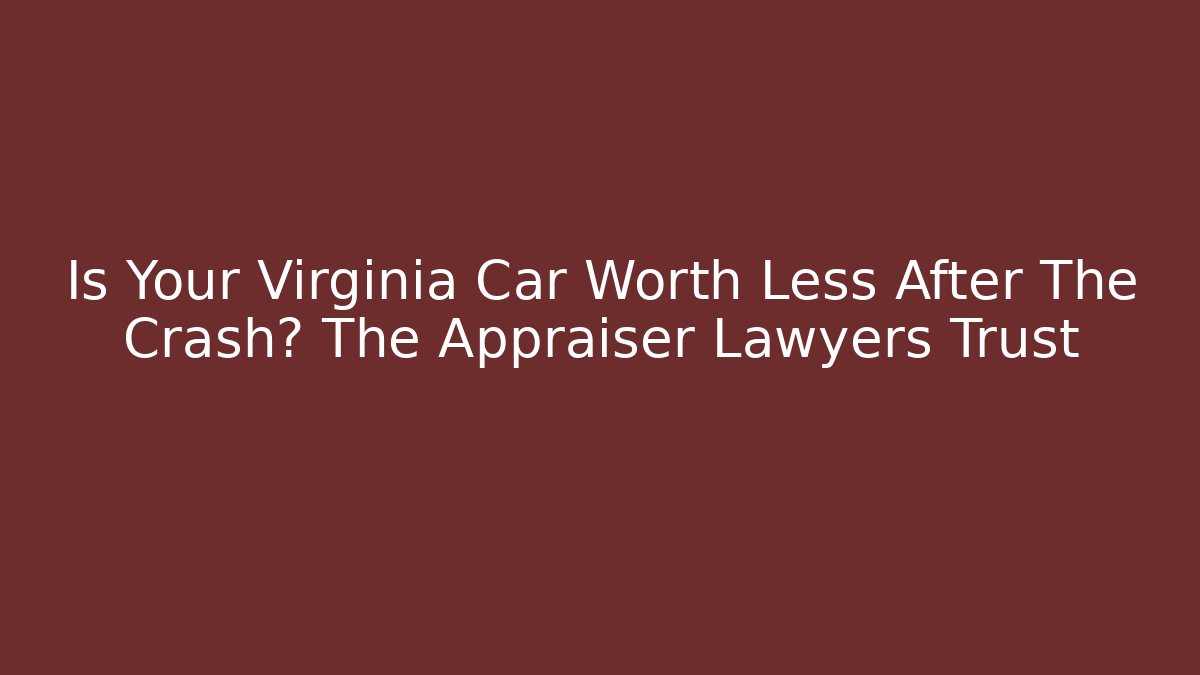 Is Your Virginia Car Worth Less After The Crash? The Appraiser Lawyers Trust - WealthxGroup