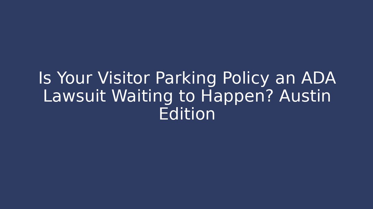 Is Your Visitor Parking Policy an ADA Lawsuit Waiting to Happen? Austin Edition