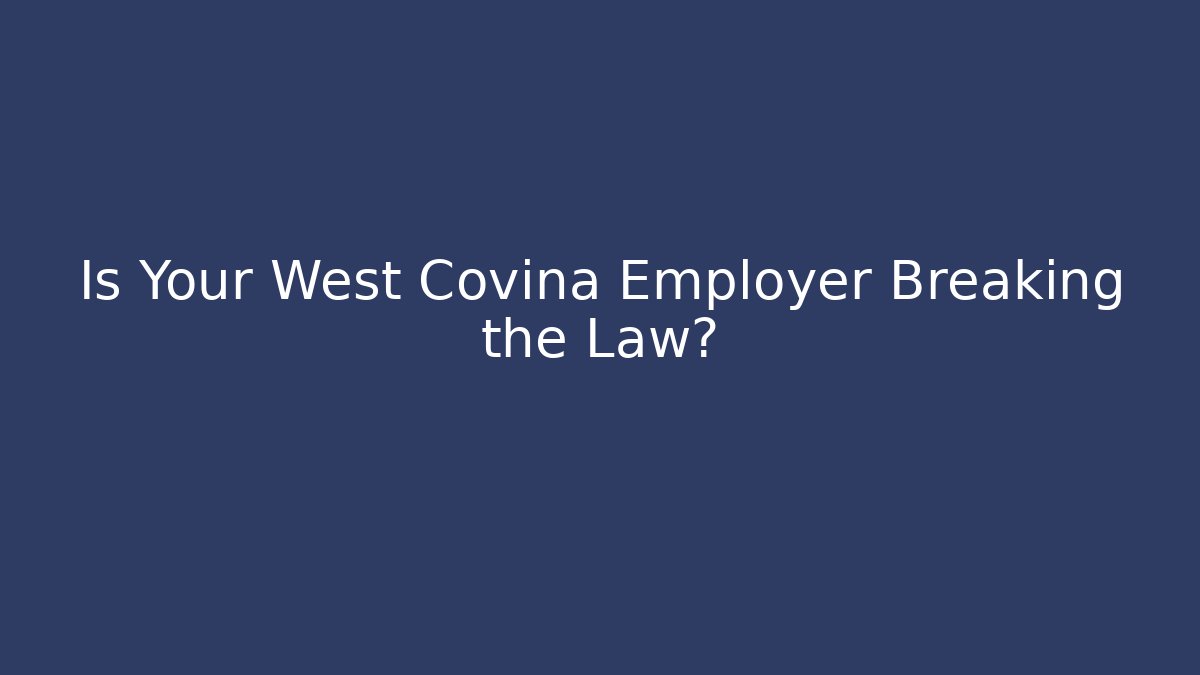 Is Your West Covina Employer Breaking the Law?