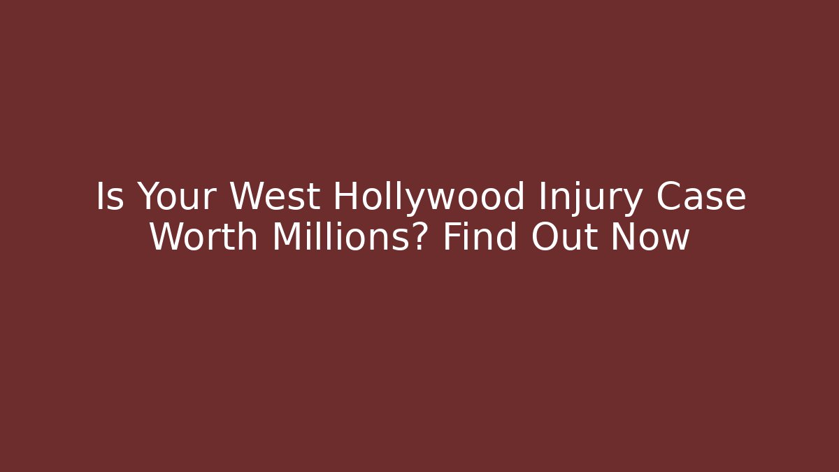Is Your West Hollywood Injury Case Worth Millions? Find Out Now