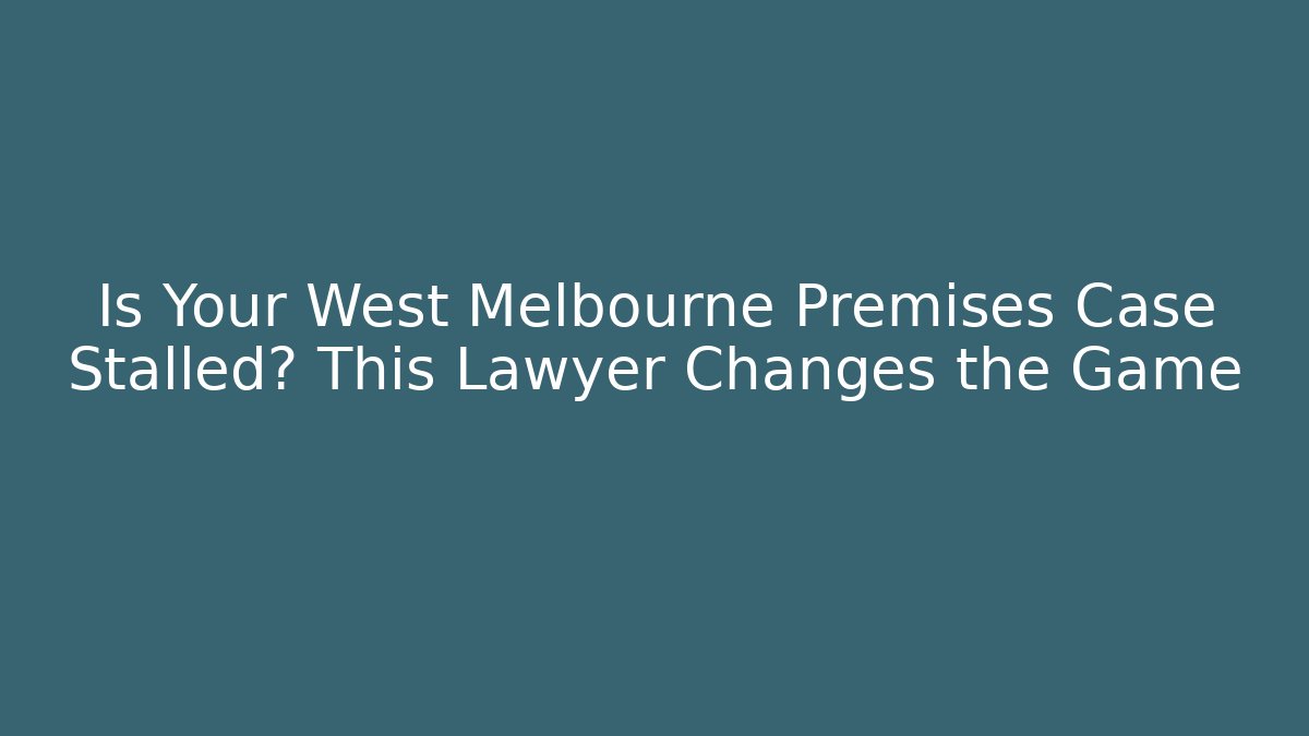 Is Your West Melbourne Premises Case Stalled? This Lawyer Changes the Game - WealthxGroup