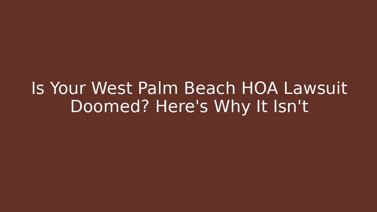 Is Your West Palm Beach HOA Lawsuit Doomed? Here's Why It Isn't