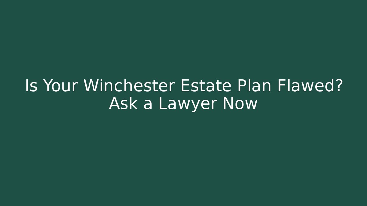 Is Your Winchester Estate Plan Flawed? Ask a Lawyer Now - WealthxGroup