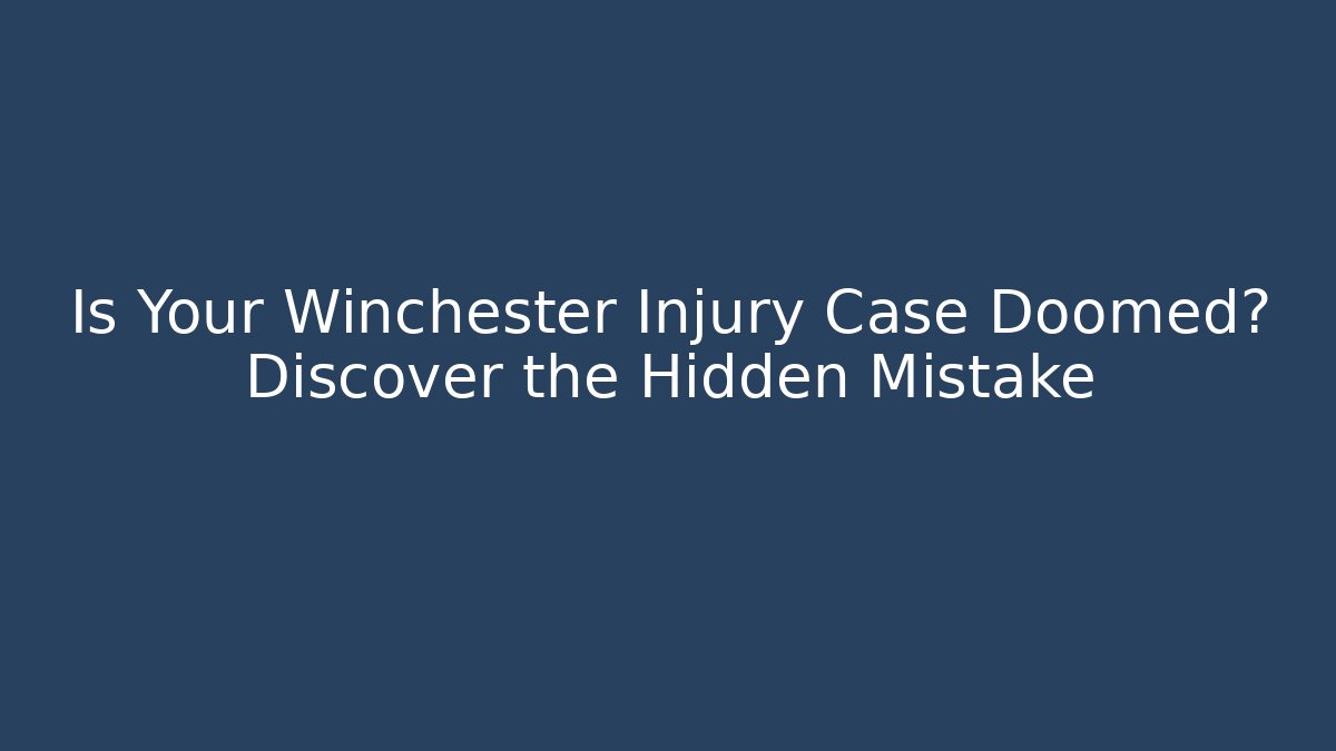 Is Your Winchester Injury Case Doomed? Discover the Hidden Mistake