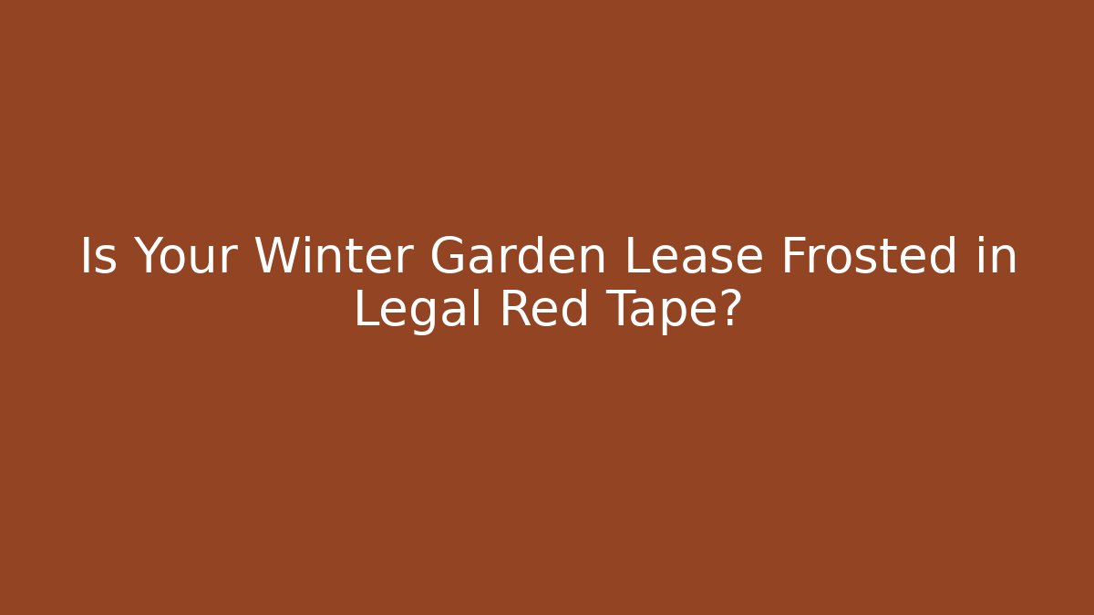 Is Your Winter Garden Lease Frosted in Legal Red Tape?