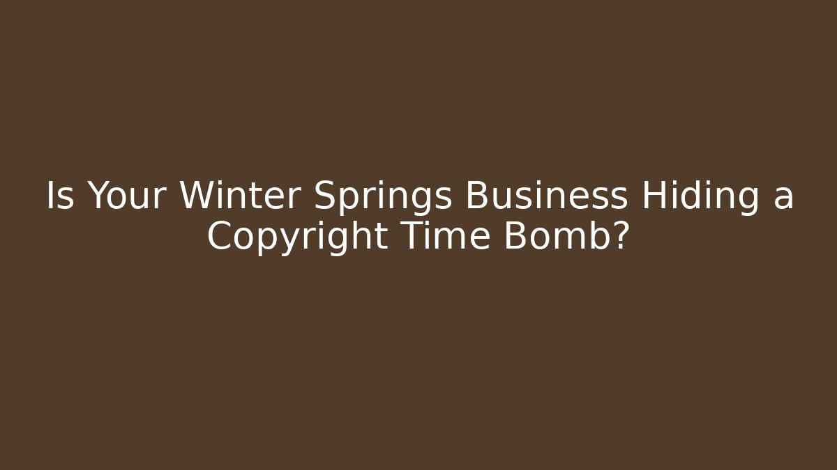 Is Your Winter Springs Business Hiding a Copyright Time Bomb?