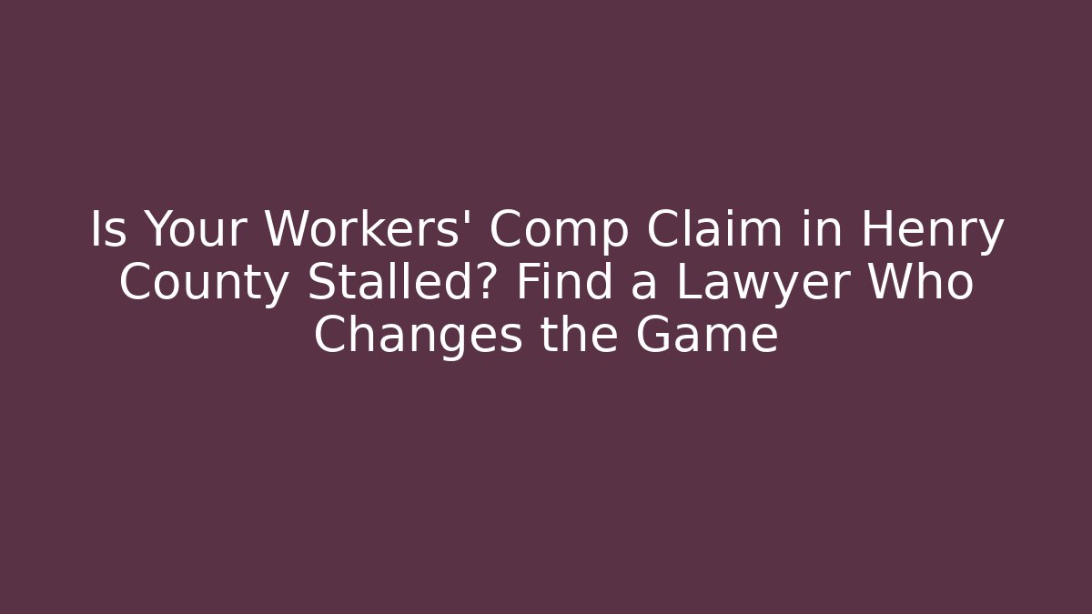Is Your Workers' Comp Claim in Henry County Stalled? Find a Lawyer Who Changes the Game - WealthxGroup