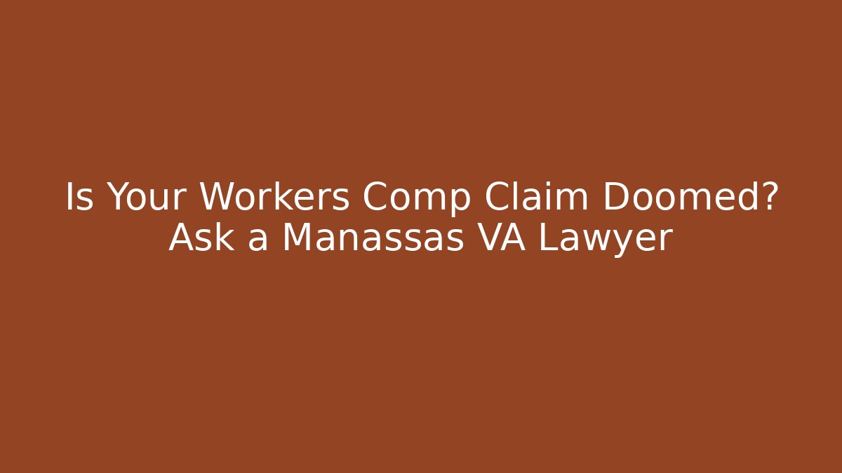 Is Your Workers Comp Claim Doomed? Ask a Manassas VA Lawyer - WealthxGroup
