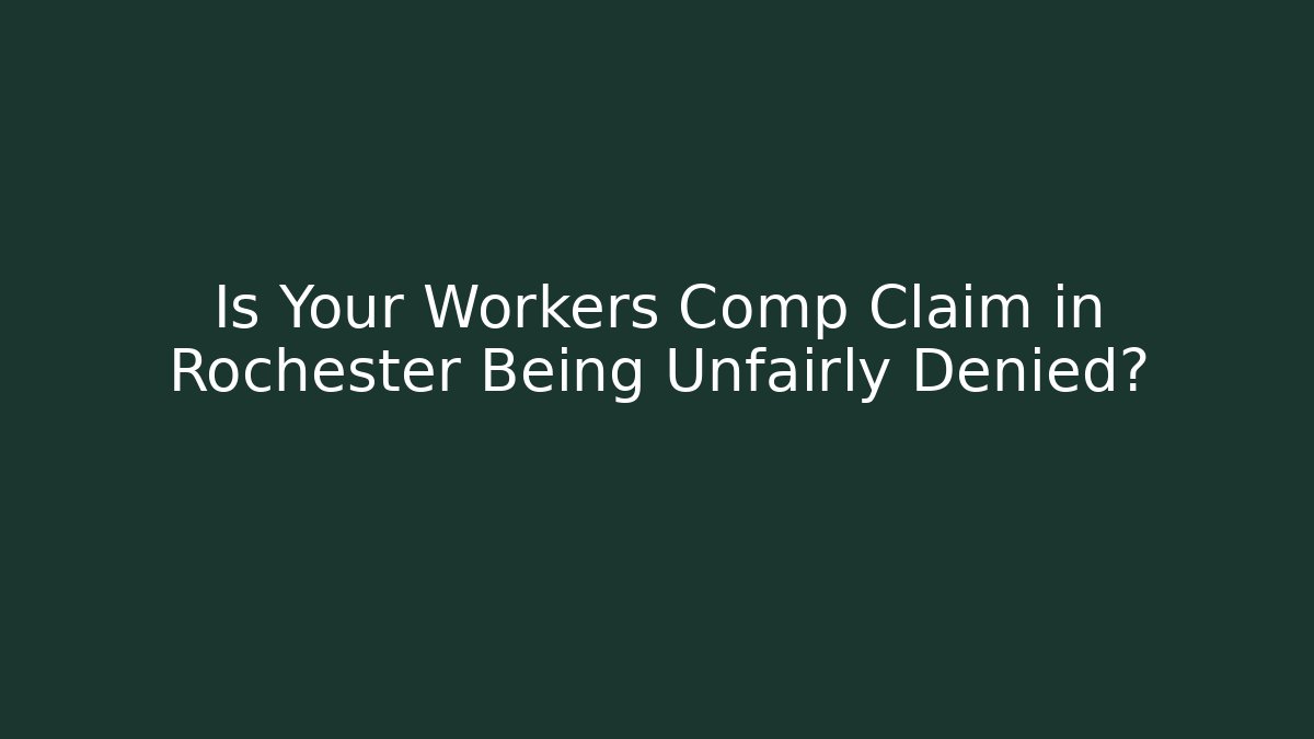 Is Your Workers Comp Claim in Rochester Being Unfairly Denied?