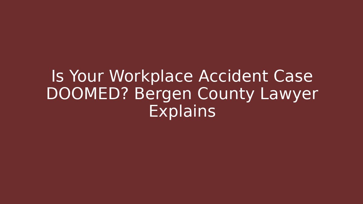 Is Your Workplace Accident Case DOOMED? Bergen County Lawyer Explains - WealthxGroup