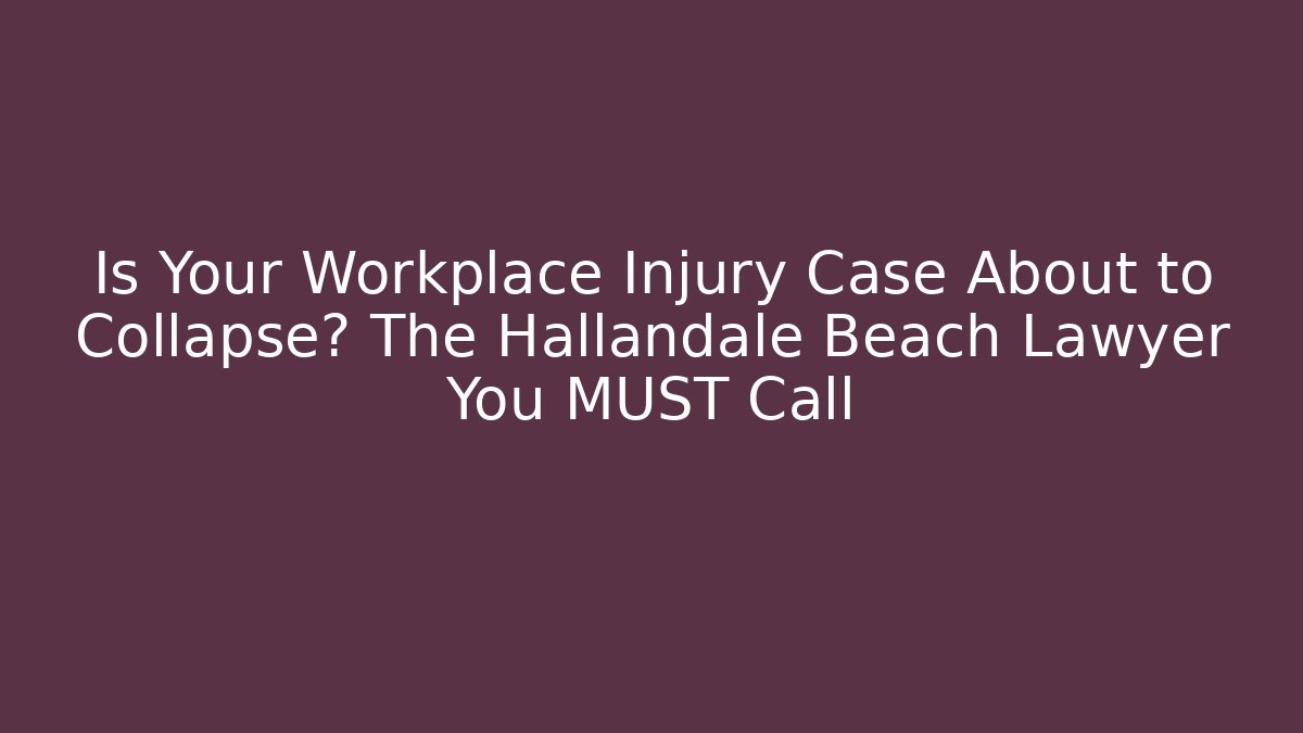 Is Your Workplace Injury Case About to Collapse? The Hallandale Beach Lawyer You MUST Call