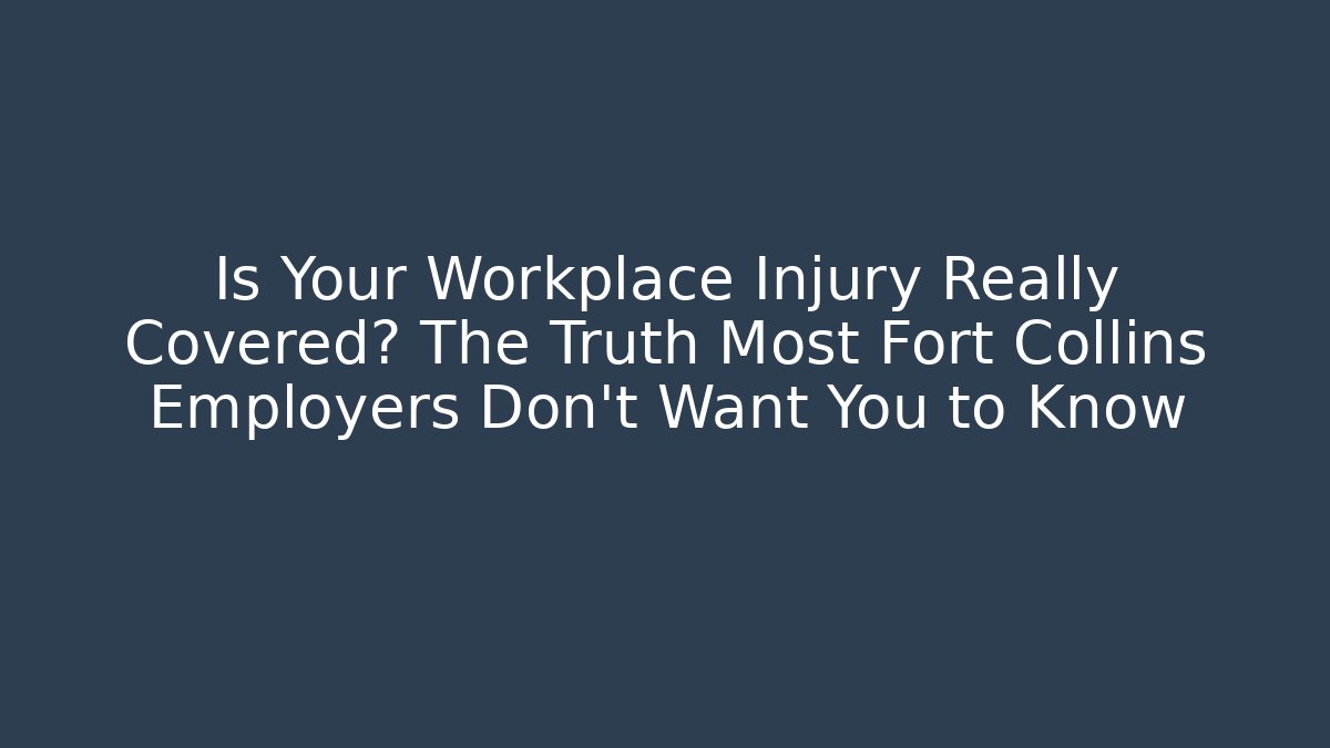 Is Your Workplace Injury Really Covered? The Truth Most Fort Collins Employers Don't Want You to Know