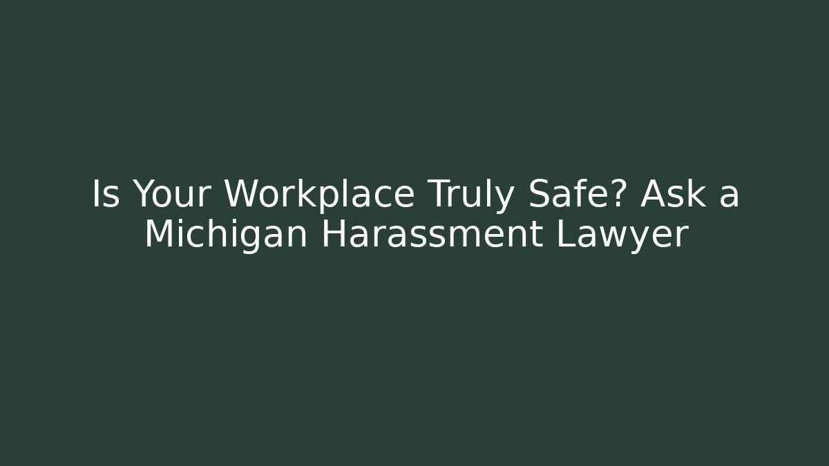 Is Your Workplace Truly Safe? Ask a Michigan Harassment Lawyer - WealthxGroup