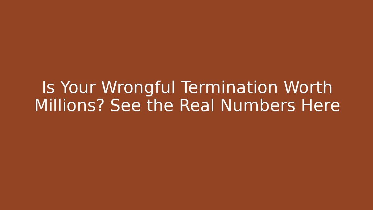 Is Your Wrongful Termination Worth Millions? See the Real Numbers Here - WealthxGroup