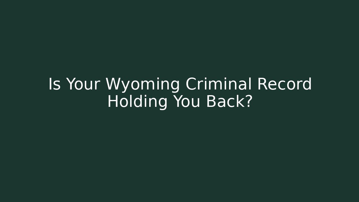 Is Your Wyoming Criminal Record Holding You Back? - WealthxGroup