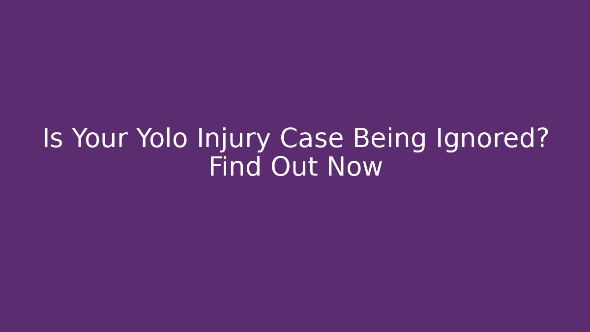 Is Your Yolo Injury Case Being Ignored? Find Out Now - WealthxGroup