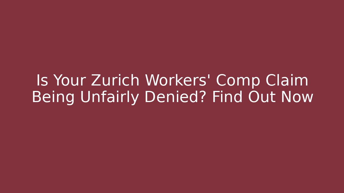 Is Your Zürich Workers' Comp Claim Being Unfairly Denied? Find Out Now
