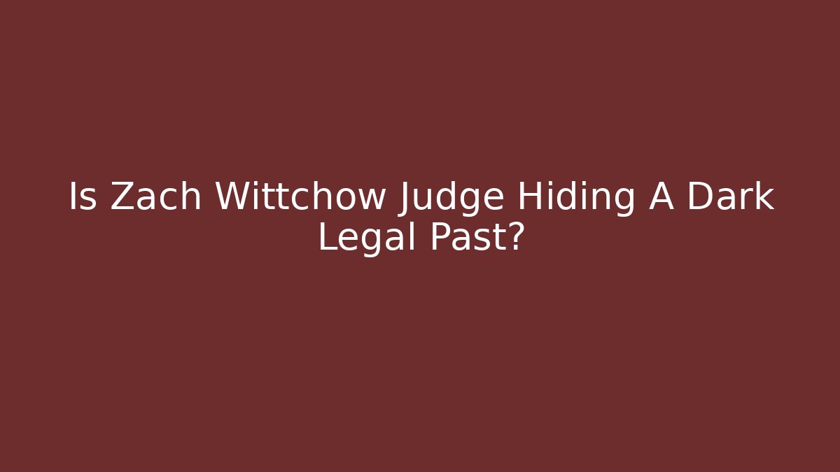 Is Zach Wittchow Judge Hiding A Dark Legal Past?