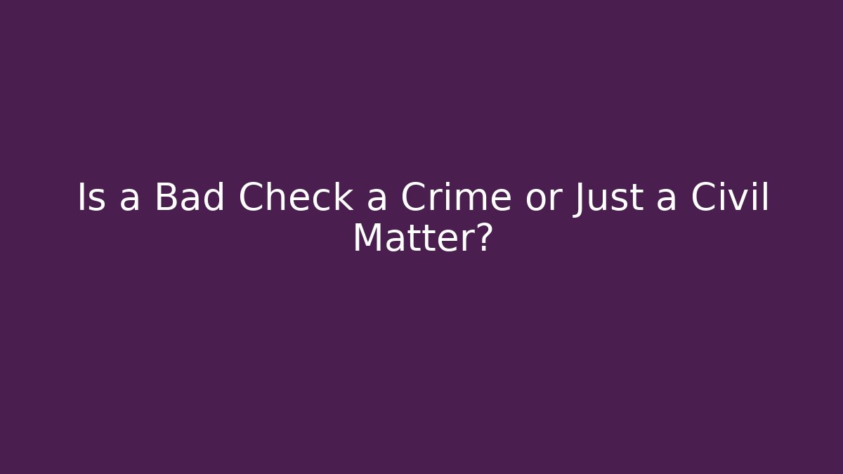 Is a Bad Check a Crime or Just a Civil Matter? - WealthxGroup