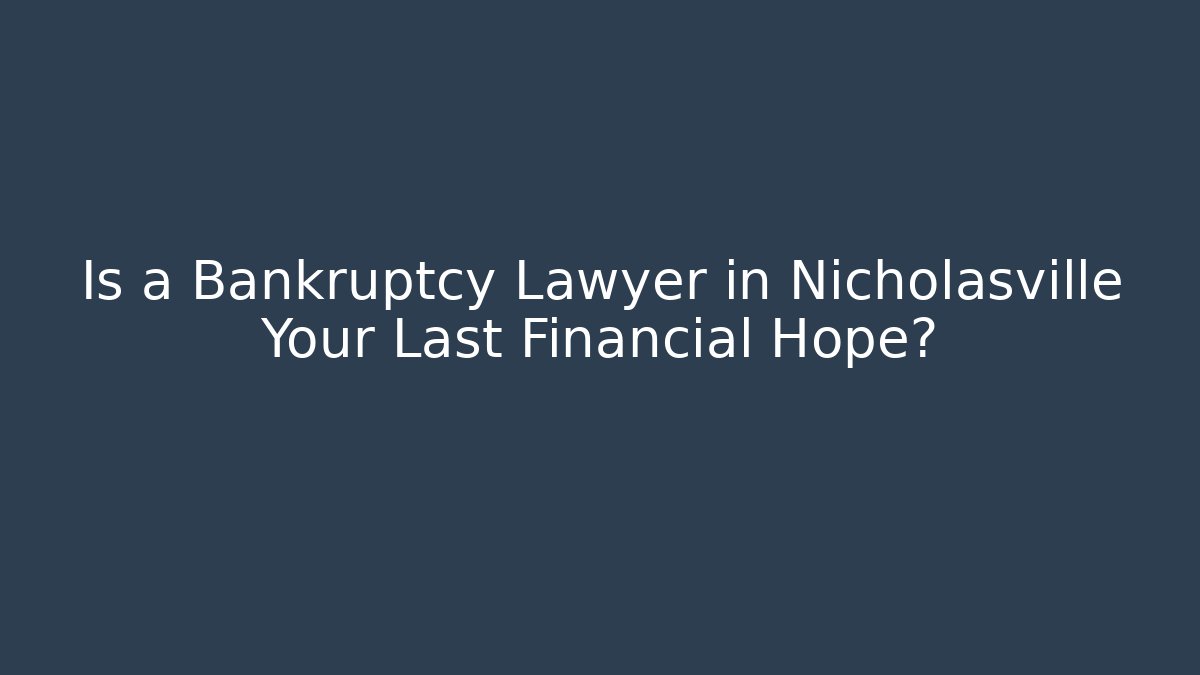 Is a Bankruptcy Lawyer in Nicholasville Your Last Financial Hope?
