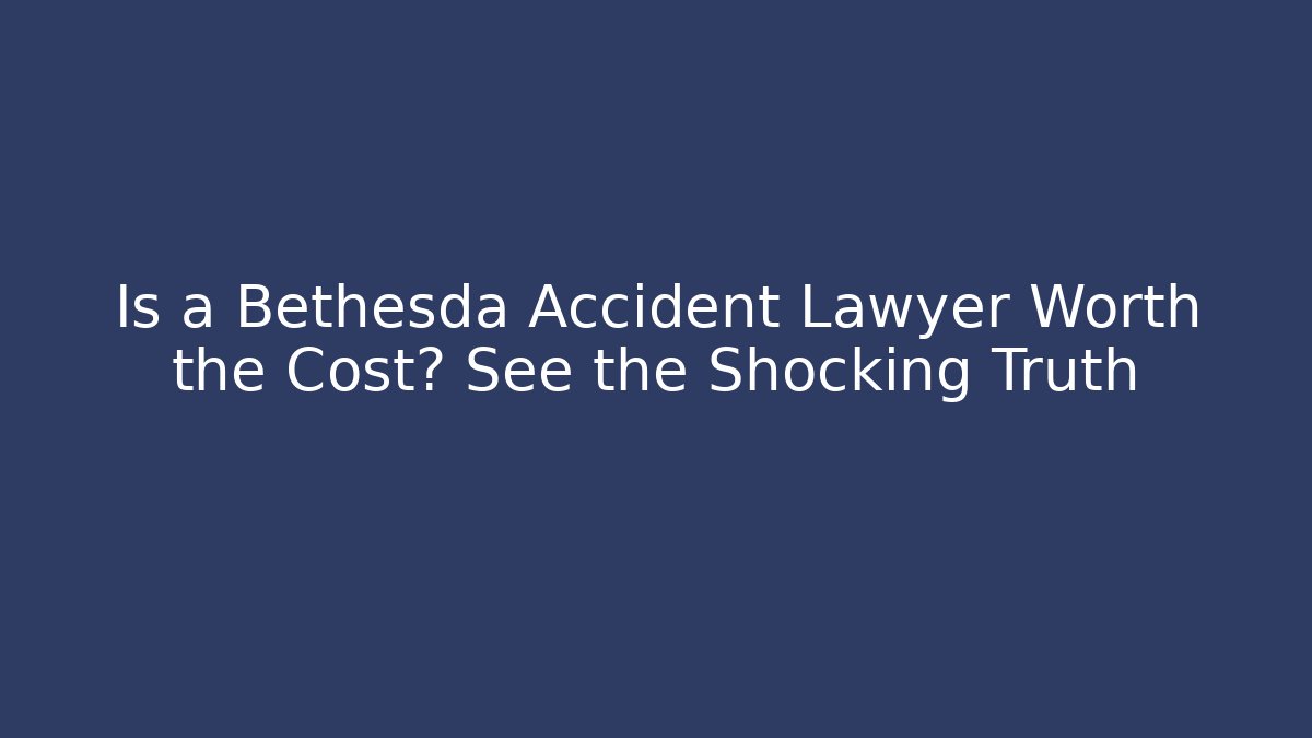 Is a Bethesda Accident Lawyer Worth the Cost? See the Shocking Truth