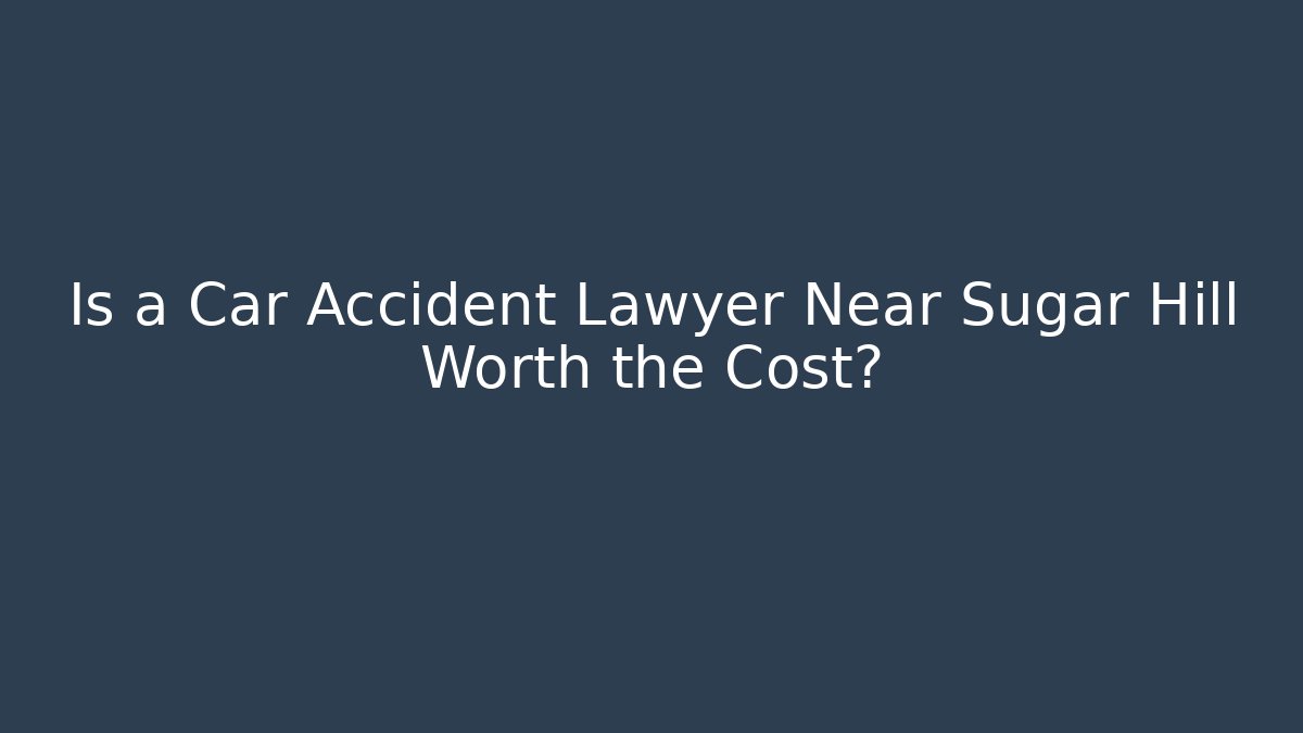 Is a Car Accident Lawyer Near Sugar Hill Worth the Cost?