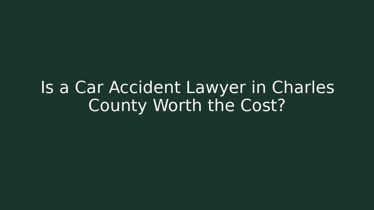 Is a Car Accident Lawyer in Charles County Worth the Cost?