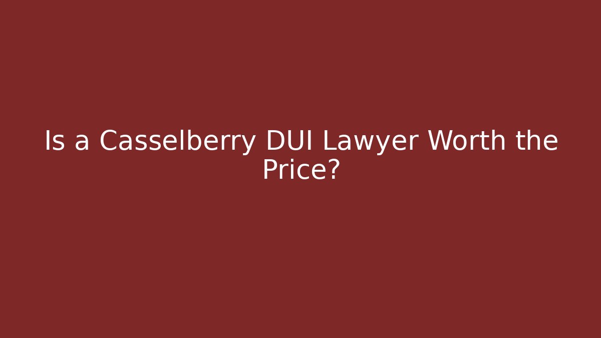 Is a Casselberry DUI Lawyer Worth the Price?