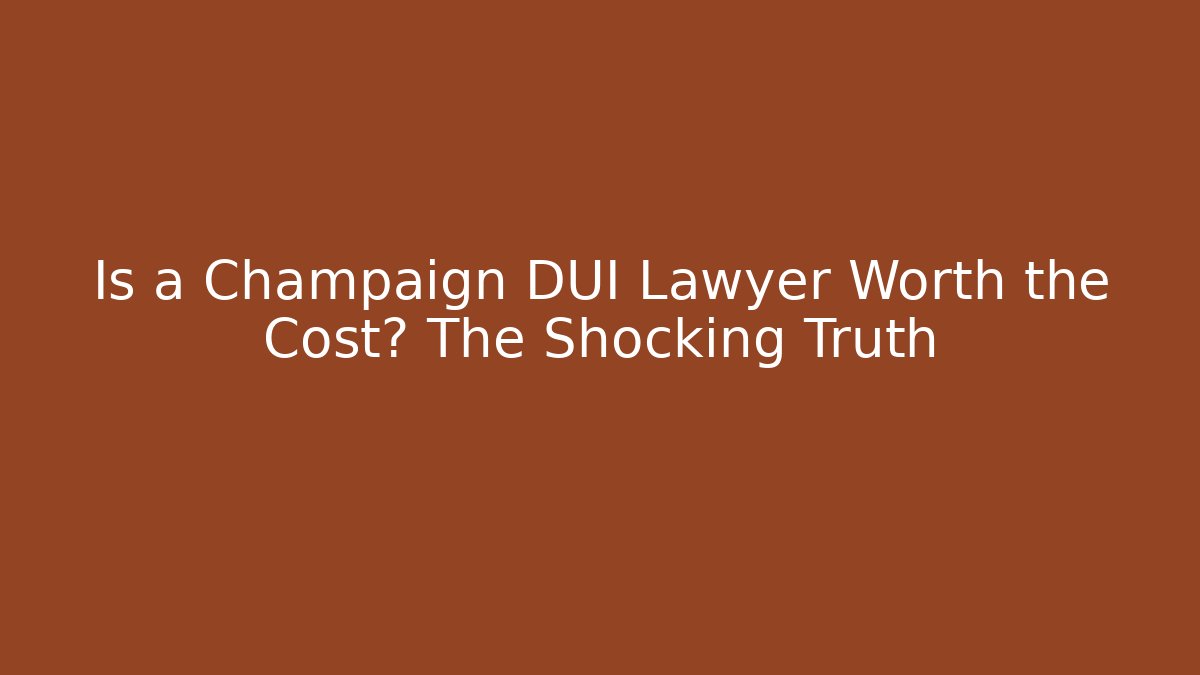 Is a Champaign DUI Lawyer Worth the Cost? The Shocking Truth