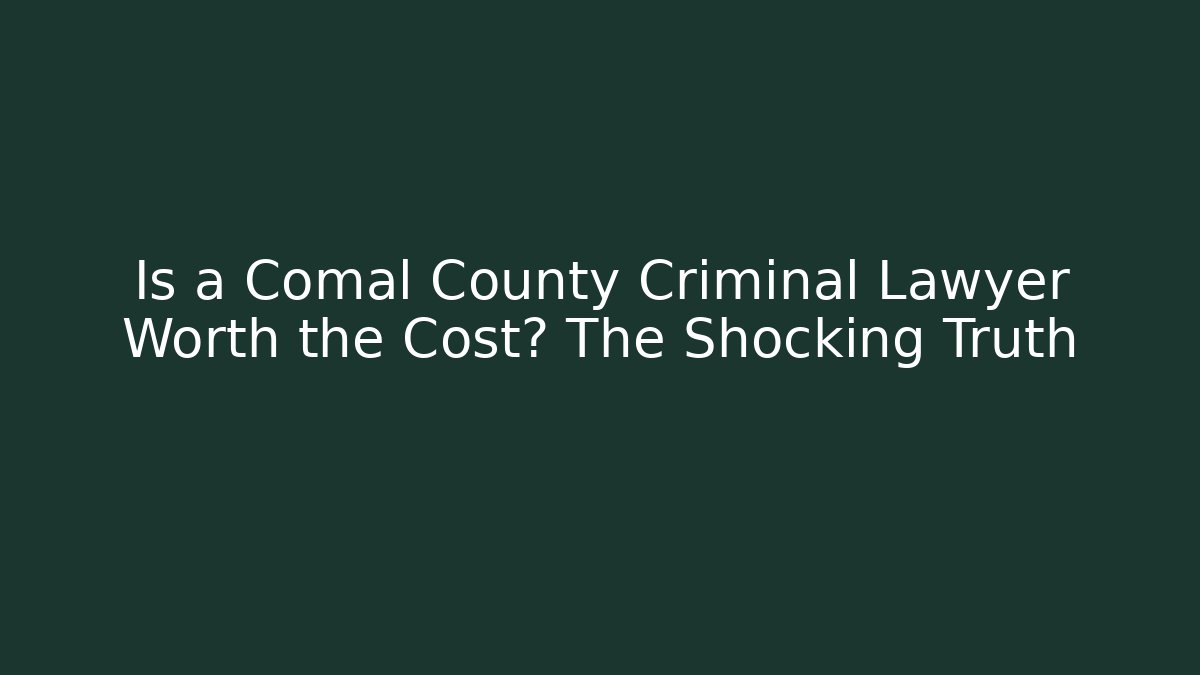 Is a Comal County Criminal Lawyer Worth the Cost? The Shocking Truth - WealthxGroup