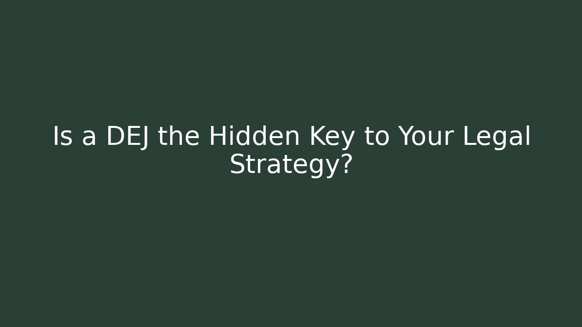 Is a DEJ the Hidden Key to Your Legal Strategy?