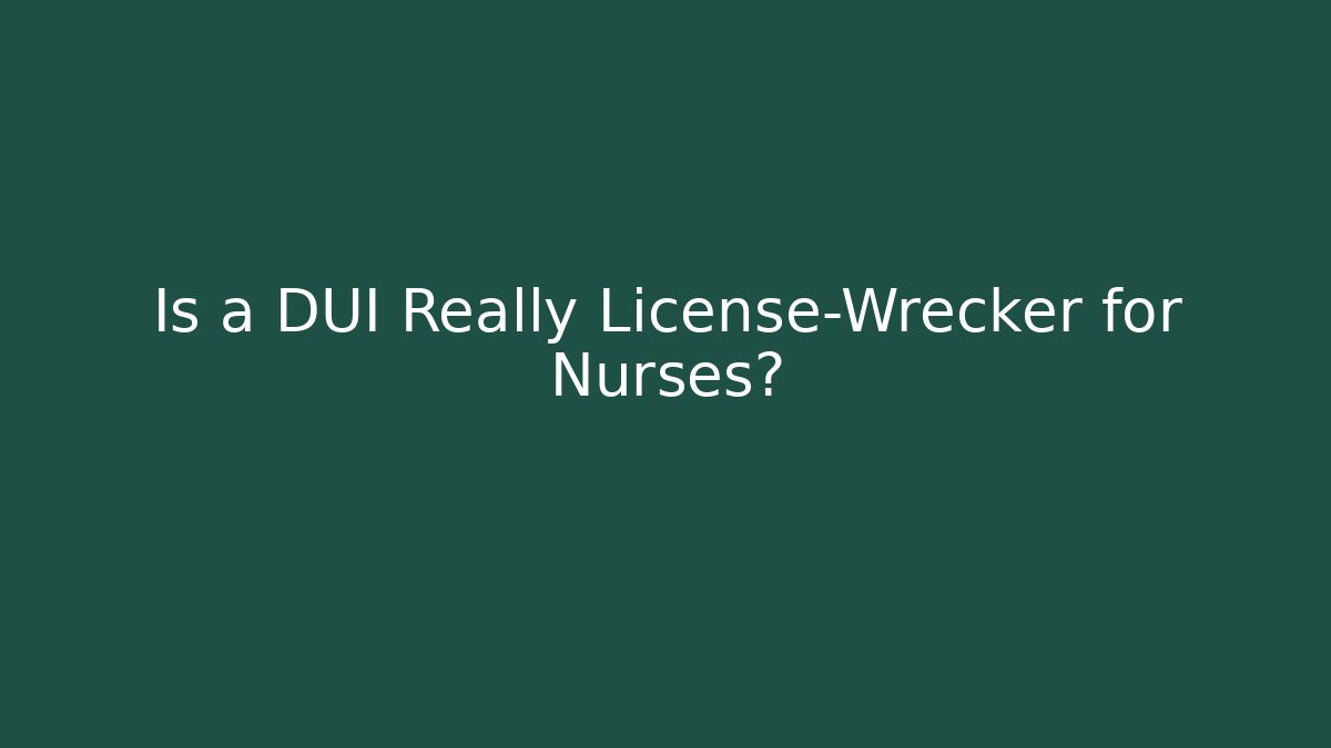 Is a DUI Really License-Wrecker for Nurses?