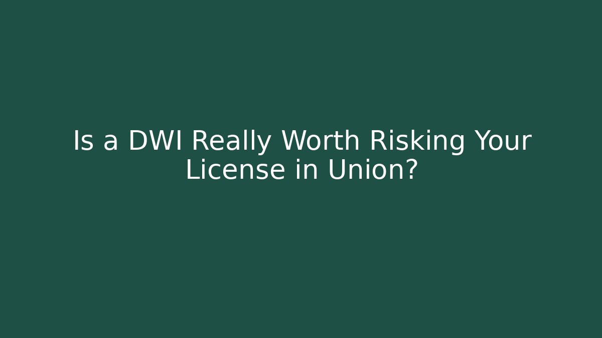 Is a DWI Really Worth Risking Your License in Union? - WealthxGroup