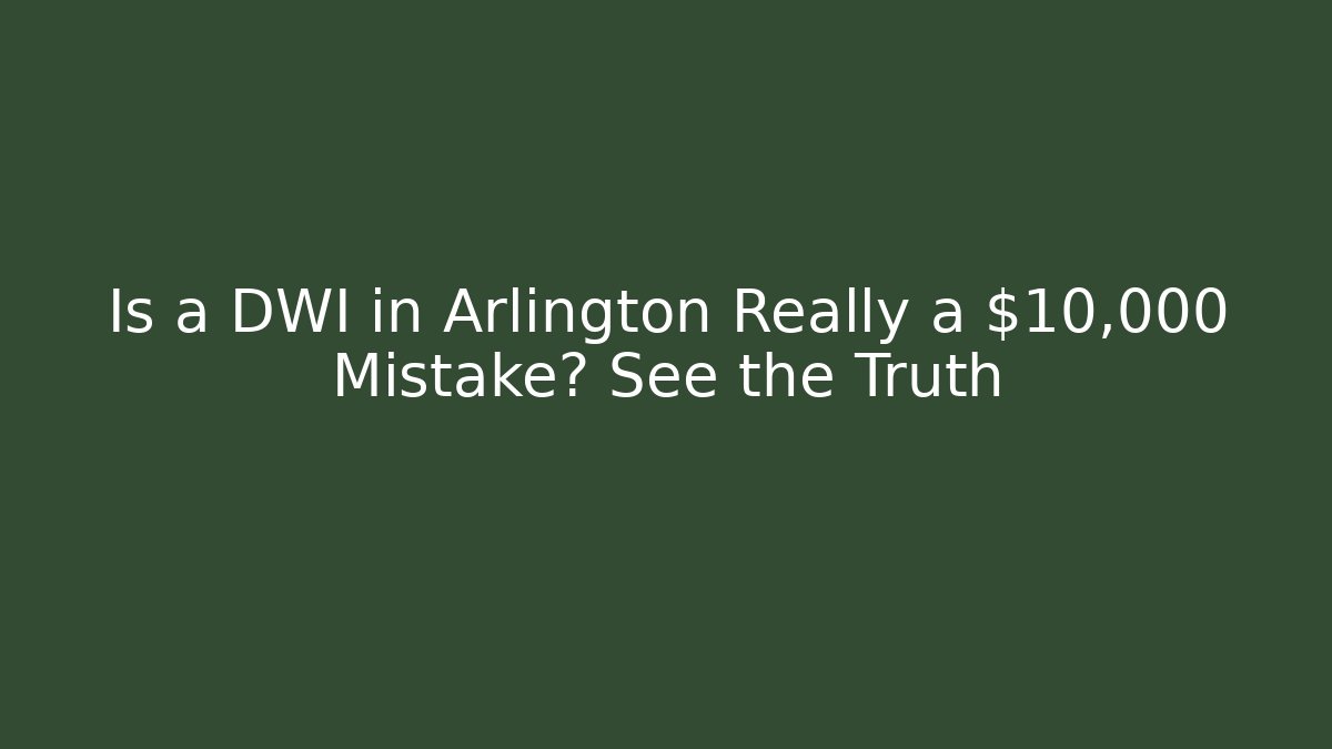Is a DWI in Arlington Really a $10,000 Mistake? See the Truth - WealthxGroup